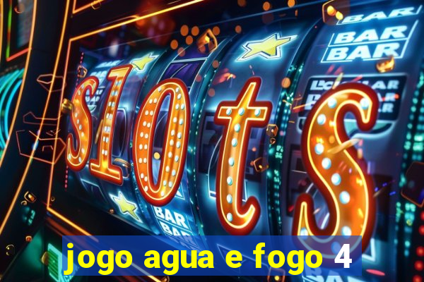 jogo agua e fogo 4